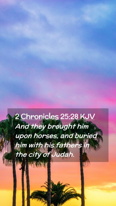 Picture 02 - 2 Chronicles 25:28 KJV Mobile Phone Wallpaper - And they brought him upon horses, and buried him - Mobile Bible Verse Wallpaper