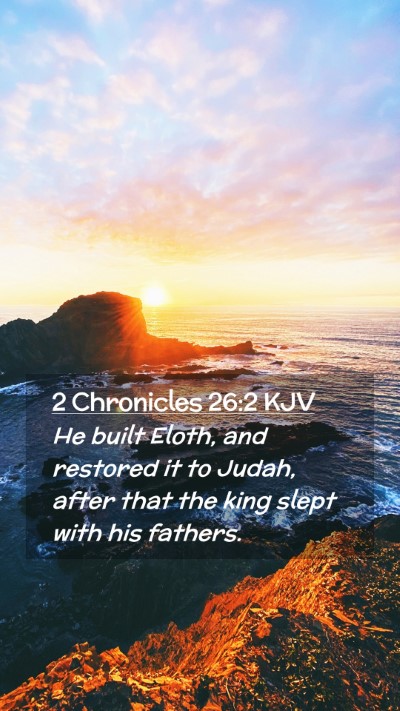 Picture 02 - 2 Chronicles 26:2 KJV Mobile Phone Wallpaper - He built Eloth, and restored it to Judah, after - Mobile Bible Verse Wallpaper