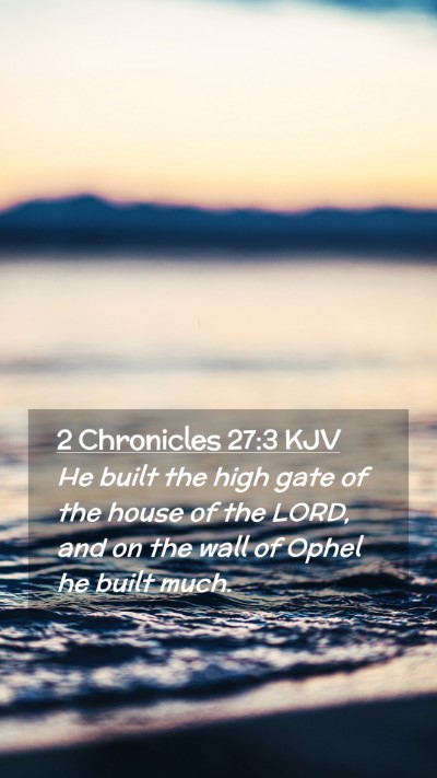 Picture 02 - 2 Chronicles 27:3 KJV Mobile Phone Wallpaper - He built the high gate of the house of the LORD, - Mobile Bible Verse Wallpaper
