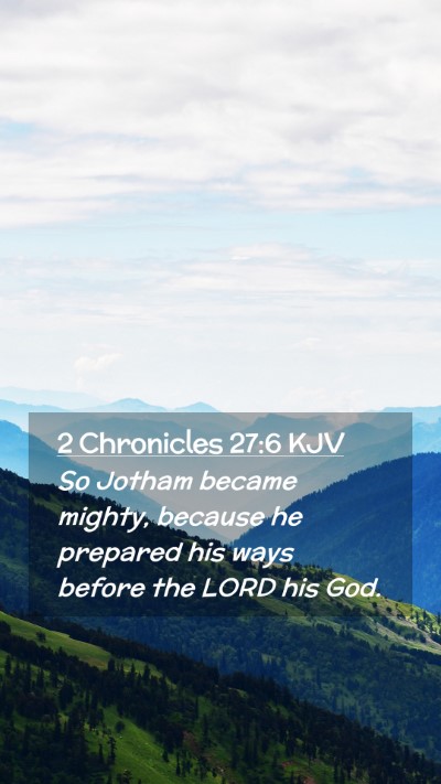 Picture 02 - 2 Chronicles 27:6 KJV Mobile Phone Wallpaper - So Jotham became mighty, because he prepared his - Mobile Bible Verse Wallpaper