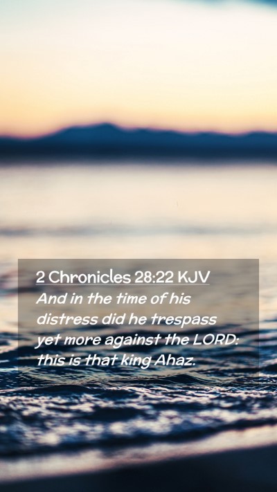 Picture 02 - 2 Chronicles 28:22 KJV Mobile Phone Wallpaper - And in the time of his distress did he trespass - Mobile Bible Verse Wallpaper