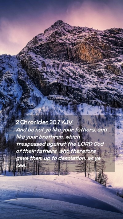 Picture 02 - 2 Chronicles 30:7 KJV Mobile Phone Wallpaper - And be not ye like your fathers, and like your - Mobile Bible Verse Wallpaper