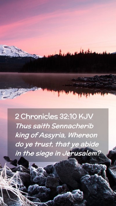 Picture 02 - 2 Chronicles 32:10 KJV Mobile Phone Wallpaper - Thus saith Sennacherib king of Assyria, Whereon - Mobile Bible Verse Wallpaper