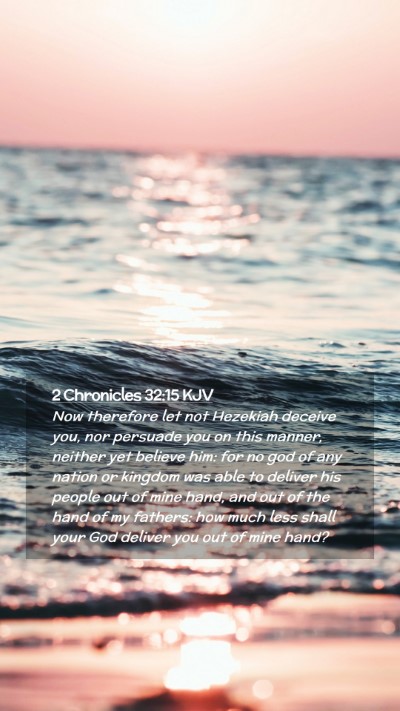 Picture 02 - 2 Chronicles 32:15 KJV Mobile Phone Wallpaper - Now therefore let not Hezekiah deceive you, nor - Mobile Bible Verse Wallpaper