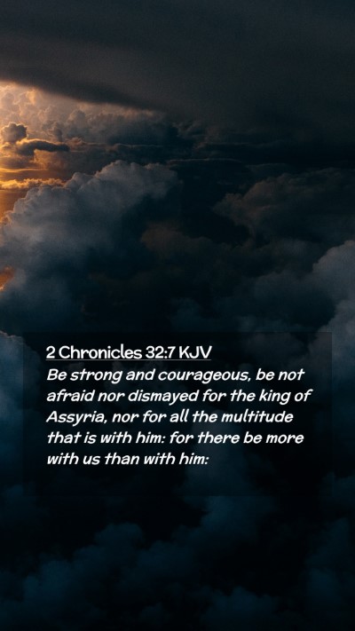 Picture 02 - 2 Chronicles 32:7 KJV Mobile Phone Wallpaper - Be strong and courageous, be not afraid nor - Mobile Bible Verse Wallpaper