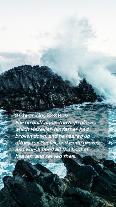 Picture 02 - 2 Chronicles 33:3 KJV Mobile Phone Wallpaper - For he built again the high places which Hezekiah - Mobile Bible Verse Wallpaper