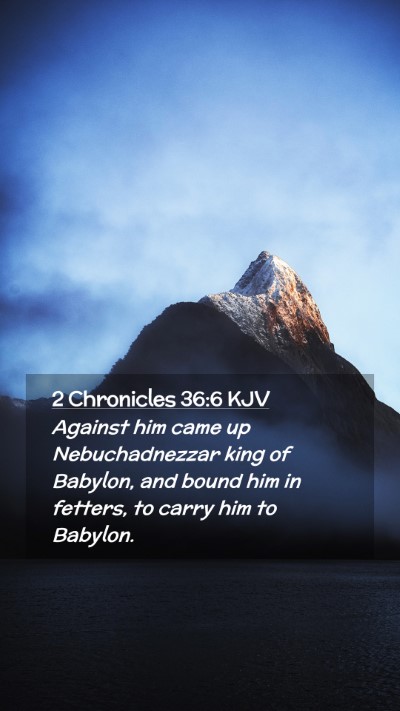 Picture 02 - 2 Chronicles 36:6 KJV Mobile Phone Wallpaper - Against him came up Nebuchadnezzar king of - Mobile Bible Verse Wallpaper