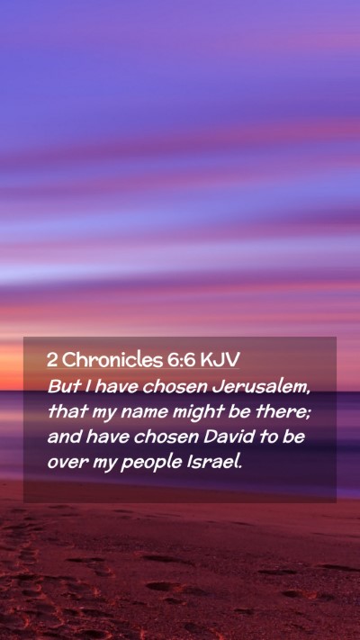 Picture 02 - 2 Chronicles 6:6 KJV Mobile Phone Wallpaper - But I have chosen Jerusalem, that my name might - Mobile Bible Verse Wallpaper
