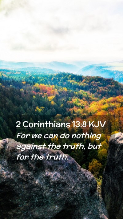Picture 02 - 2 Corinthians 13:8 KJV Mobile Phone Wallpaper - For we can do nothing against the truth, but for - Mobile Bible Verse Wallpaper