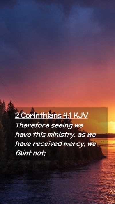 Picture 02 - 2 Corinthians 4:1 KJV Mobile Phone Wallpaper - Therefore seeing we have this ministry, as we - Mobile Bible Verse Wallpaper