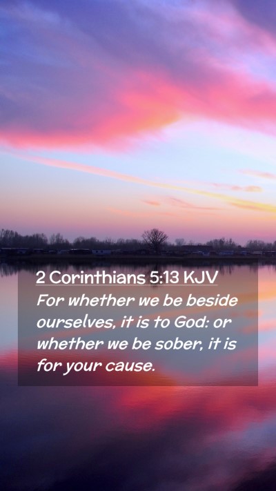 Picture 02 - 2 Corinthians 5:13 KJV Mobile Phone Wallpaper - For whether we be beside ourselves, it is to God: - Mobile Bible Verse Wallpaper