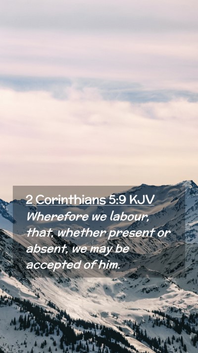 Picture 02 - 2 Corinthians 5:9 KJV Mobile Phone Wallpaper - Wherefore we labour, that, whether present or - Mobile Bible Verse Wallpaper