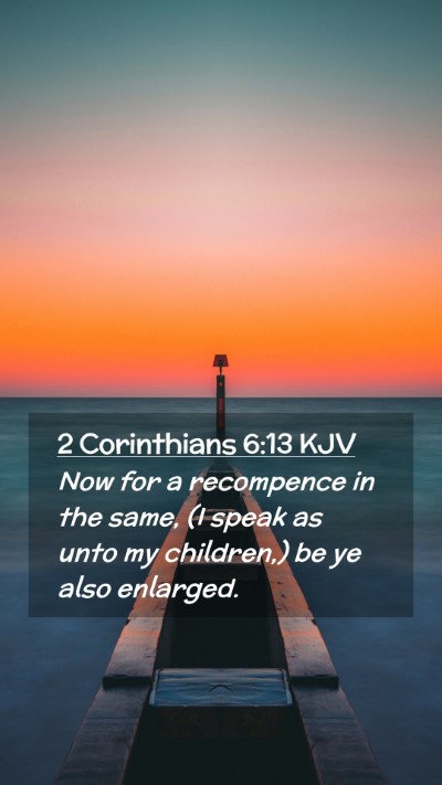 Picture 02 - 2 Corinthians 6:13 KJV Mobile Phone Wallpaper - Now for a recompence in the same, (I speak as - Mobile Bible Verse Wallpaper