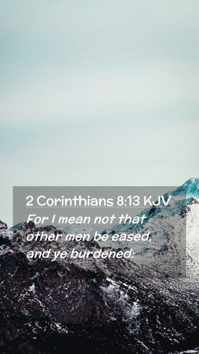 Picture 02 - 2 Corinthians 8:13 KJV Mobile Phone Wallpaper - For I mean not that other men be eased, and ye - Mobile Bible Verse Wallpaper