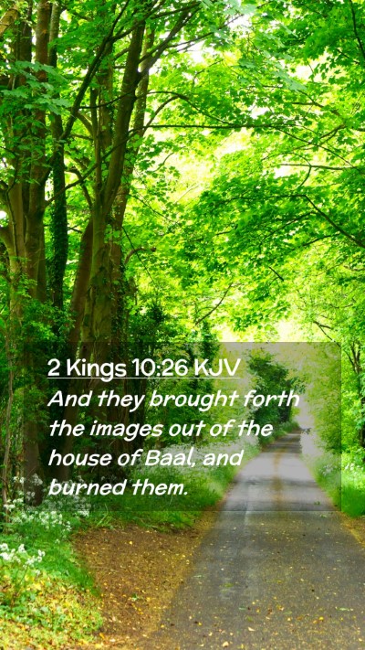 Picture 02 - 2 Kings 10:26 KJV Mobile Phone Wallpaper - And they brought forth the images out of the - Mobile Bible Verse Wallpaper