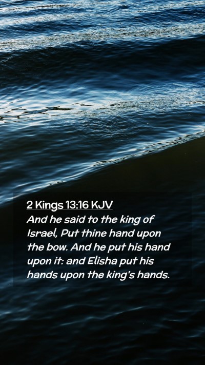 Picture 02 - 2 Kings 13:16 KJV Mobile Phone Wallpaper - And he said to the king of Israel, Put thine hand - Mobile Bible Verse Wallpaper