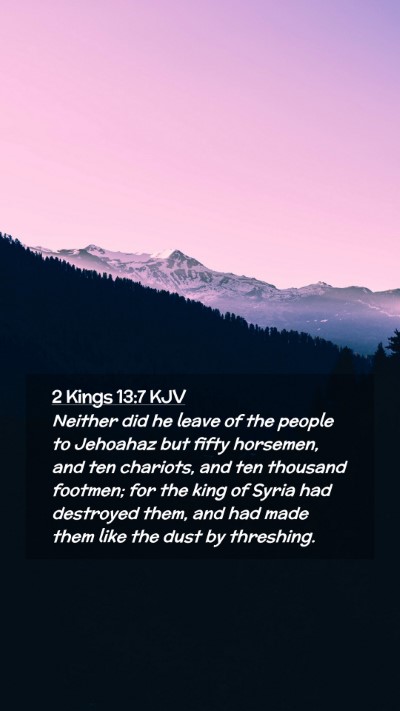 Picture 02 - 2 Kings 13:7 KJV Mobile Phone Wallpaper - Neither did he leave of the people to Jehoahaz - Mobile Bible Verse Wallpaper