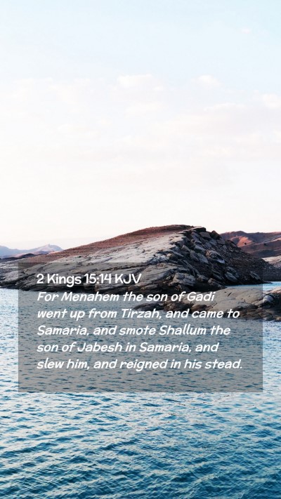 Picture 02 - 2 Kings 15:14 KJV Mobile Phone Wallpaper - For Menahem the son of Gadi went up from Tirzah, - Mobile Bible Verse Wallpaper
