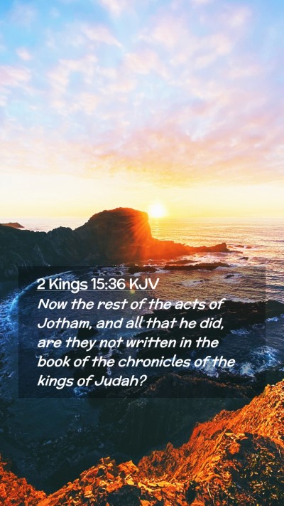 Picture 02 - 2 Kings 15:36 KJV Mobile Phone Wallpaper - Now the rest of the acts of Jotham, and all that - Mobile Bible Verse Wallpaper