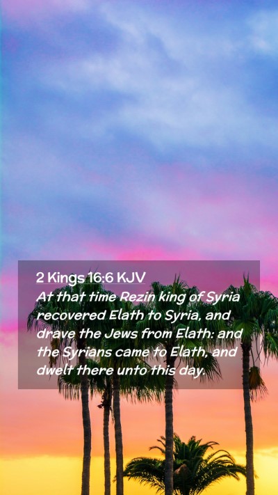 Picture 02 - 2 Kings 16:6 KJV Mobile Phone Wallpaper - At that time Rezin king of Syria recovered Elath - Mobile Bible Verse Wallpaper