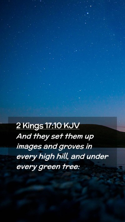 Picture 02 - 2 Kings 17:10 KJV Mobile Phone Wallpaper - And they set them up images and groves in every - Mobile Bible Verse Wallpaper