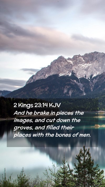 Picture 02 - 2 Kings 23:14 KJV Mobile Phone Wallpaper - And he brake in pieces the images, and cut down - Mobile Bible Verse Wallpaper