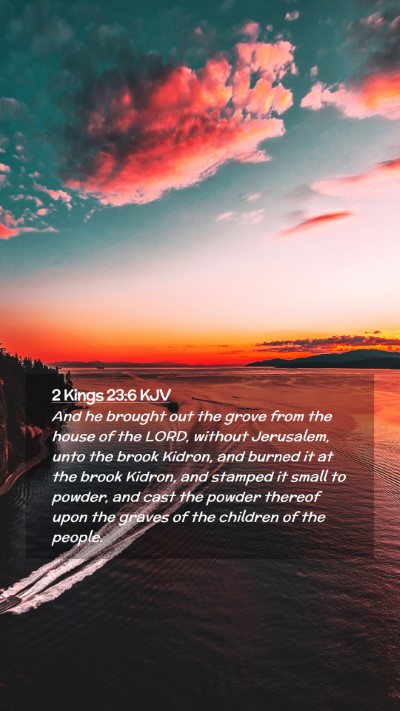 Picture 02 - 2 Kings 23:6 KJV Mobile Phone Wallpaper - And he brought out the grove from the house of - Mobile Bible Verse Wallpaper