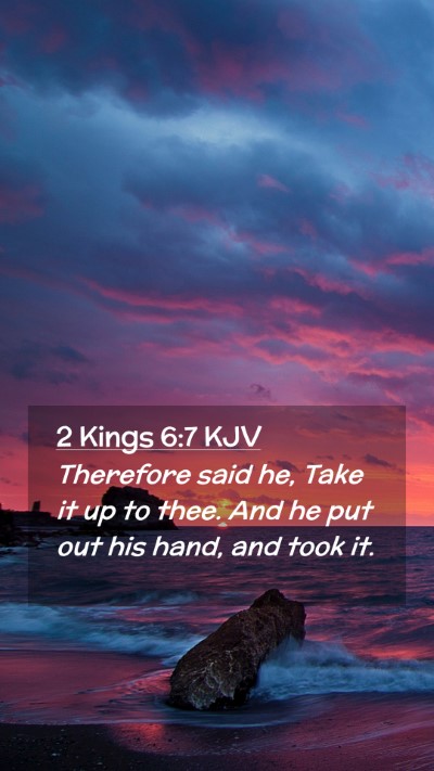 Picture 02 - 2 Kings 6:7 KJV Mobile Phone Wallpaper - Therefore said he, Take it up to thee. And he put - Mobile Bible Verse Wallpaper