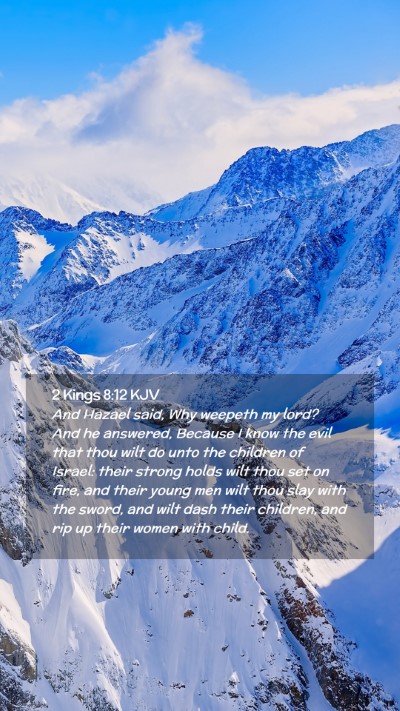 Picture 02 - 2 Kings 8:12 KJV Mobile Phone Wallpaper - And Hazael said, Why weepeth my lord? And he - Mobile Bible Verse Wallpaper