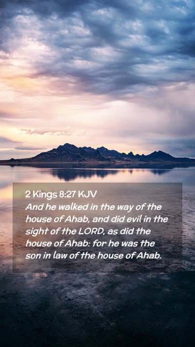 Picture 02 - 2 Kings 8:27 KJV Mobile Phone Wallpaper - And he walked in the way of the house of Ahab, - Mobile Bible Verse Wallpaper