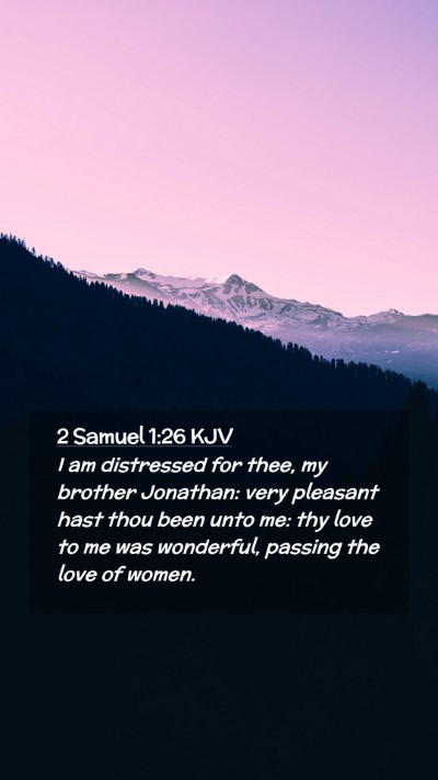 Picture 02 - 2 Samuel 1:26 KJV Mobile Phone Wallpaper - I am distressed for thee, my brother Jonathan: - Mobile Bible Verse Wallpaper