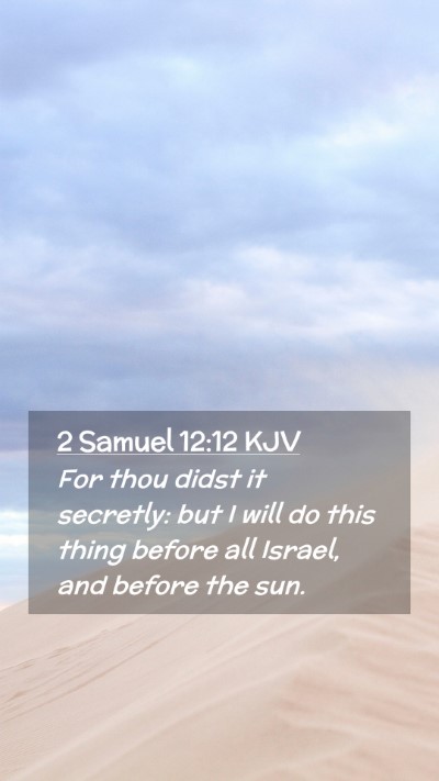 Picture 02 - 2 Samuel 12:12 KJV Mobile Phone Wallpaper - For thou didst it secretly: but I will do this - Mobile Bible Verse Wallpaper