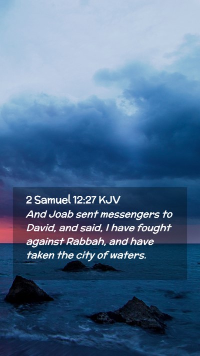 Picture 02 - 2 Samuel 12:27 KJV Mobile Phone Wallpaper - And Joab sent messengers to David, and said, I - Mobile Bible Verse Wallpaper