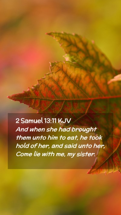 Picture 02 - 2 Samuel 13:11 KJV Mobile Phone Wallpaper - And when she had brought them unto him to eat, he - Mobile Bible Verse Wallpaper