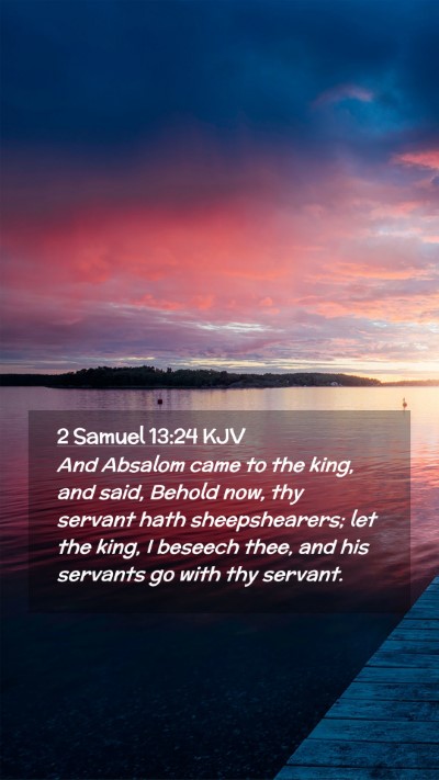 Picture 02 - 2 Samuel 13:24 KJV Mobile Phone Wallpaper - And Absalom came to the king, and said, Behold - Mobile Bible Verse Wallpaper