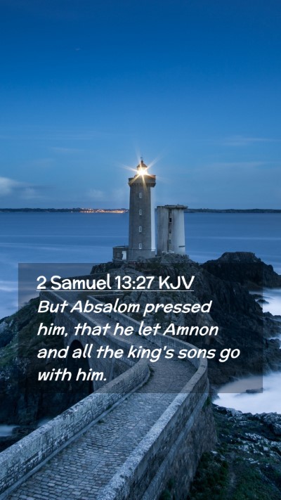 Picture 02 - 2 Samuel 13:27 KJV Mobile Phone Wallpaper - But Absalom pressed him, that he let Amnon and - Mobile Bible Verse Wallpaper