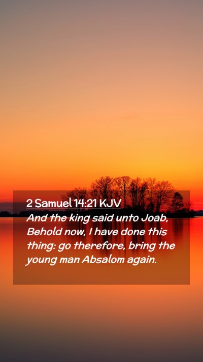 Picture 02 - 2 Samuel 14:21 KJV Mobile Phone Wallpaper - And the king said unto Joab, Behold now, I have - Mobile Bible Verse Wallpaper