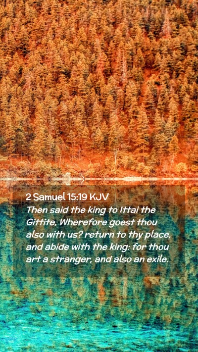 Picture 02 - 2 Samuel 15:19 KJV Mobile Phone Wallpaper - Then said the king to Ittai the Gittite, - Mobile Bible Verse Wallpaper