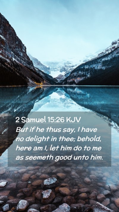 Picture 02 - 2 Samuel 15:26 KJV Mobile Phone Wallpaper - But if he thus say, I have no delight in thee; - Mobile Bible Verse Wallpaper