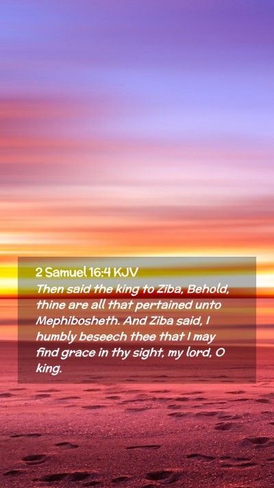 Picture 02 - 2 Samuel 16:4 KJV Mobile Phone Wallpaper - Then said the king to Ziba, Behold, thine are all - Mobile Bible Verse Wallpaper