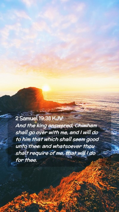 Picture 02 - 2 Samuel 19:38 KJV Mobile Phone Wallpaper - And the king answered, Chimham shall go over with - Mobile Bible Verse Wallpaper