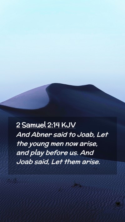 Picture 02 - 2 Samuel 2:14 KJV Mobile Phone Wallpaper - And Abner said to Joab, Let the young men now - Mobile Bible Verse Wallpaper