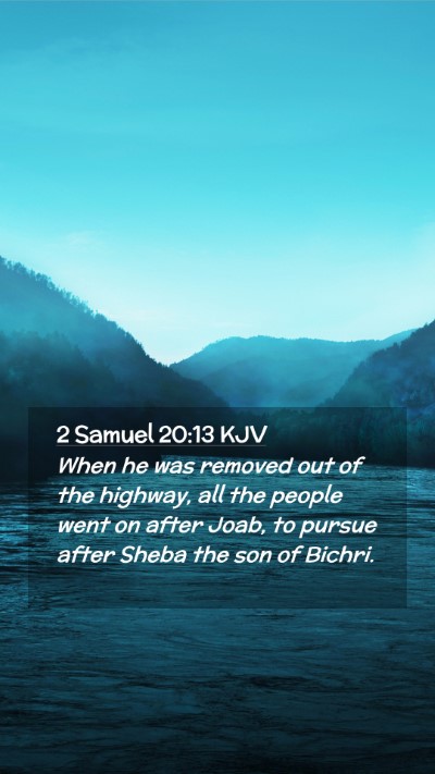 Picture 02 - 2 Samuel 20:13 KJV Mobile Phone Wallpaper - When he was removed out of the highway, all the - Mobile Bible Verse Wallpaper