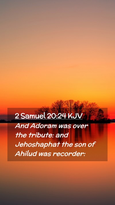 Picture 02 - 2 Samuel 20:24 KJV Mobile Phone Wallpaper - And Adoram was over the tribute: and Jehoshaphat - Mobile Bible Verse Wallpaper
