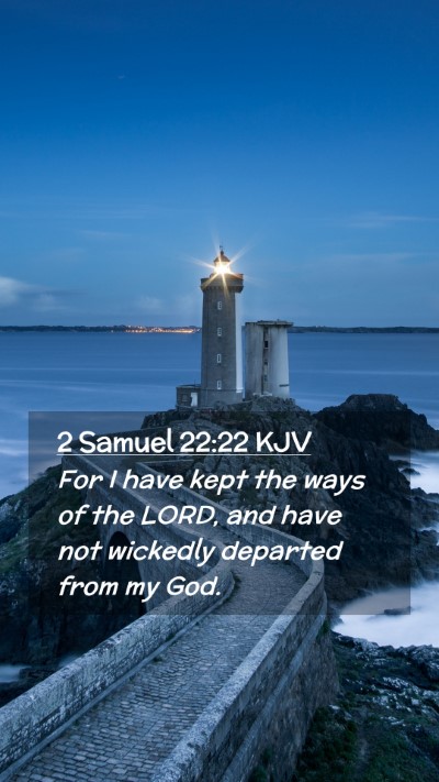 Picture 02 - 2 Samuel 22:22 KJV Mobile Phone Wallpaper - For I have kept the ways of the LORD, and have - Mobile Bible Verse Wallpaper