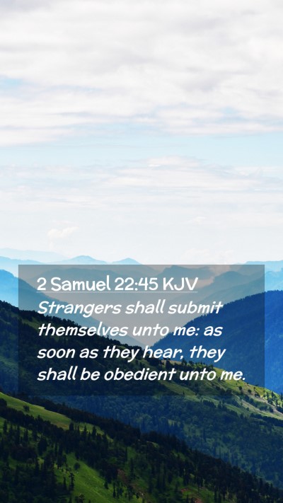 Picture 02 - 2 Samuel 22:45 KJV Mobile Phone Wallpaper - Strangers shall submit themselves unto me: as - Mobile Bible Verse Wallpaper