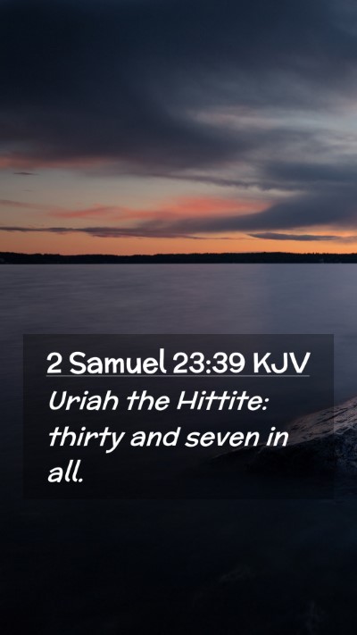 Picture 02 - 2 Samuel 23:39 KJV Mobile Phone Wallpaper - Uriah the Hittite: thirty and seven in - Mobile Bible Verse Wallpaper