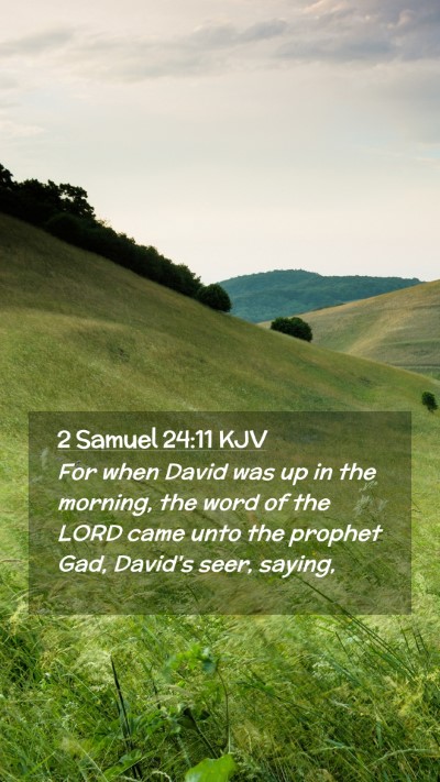 Picture 02 - 2 Samuel 24:11 KJV Mobile Phone Wallpaper - For when David was up in the morning, the word of - Mobile Bible Verse Wallpaper