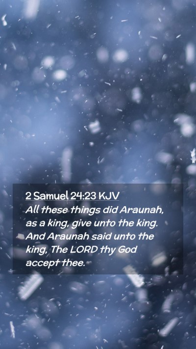 Picture 02 - 2 Samuel 24:23 KJV Mobile Phone Wallpaper - All these things did Araunah, as a king, give - Mobile Bible Verse Wallpaper