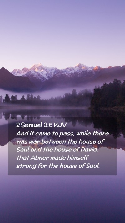 Picture 02 - 2 Samuel 3:6 KJV Mobile Phone Wallpaper - And it came to pass, while there was war between - Mobile Bible Verse Wallpaper